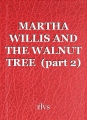 MARTHA WILLIS AND THE WALNUT TREE  (part 2)