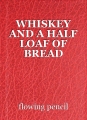 WHISKEY AND A HALF LOAF OF BREAD