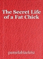 The Secret Life of a Fat Chick 
