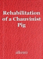 Rehabilitation of a Chauvinist Pig