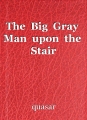 The  Big  Gray  Man  upon  the  Stair