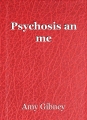 Psychosis an me