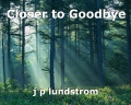 Closer to Goodbye