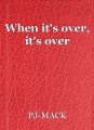 When it's over, it's over
