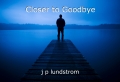 Closer to Goodbye