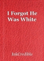 I Forgot He Was White