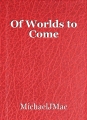 Of Worlds to Come