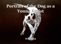 Portrait of the Dog as a Young Artist
