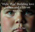 "Hide This" Building love on lies and a life on secrets.