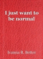 I just want to be normal