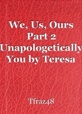 We, Us, Ours Part 2 Unapologetically You by Teresa