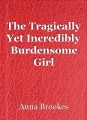 The Tragically Yet Incredibly Burdensome Girl